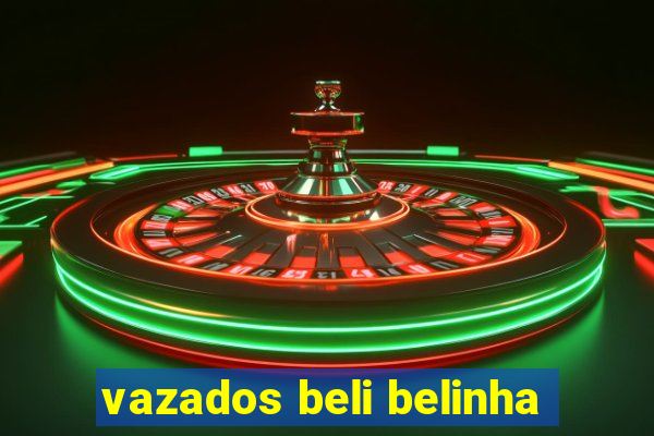 vazados beli belinha